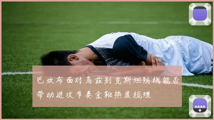 巴坎布面对乌兹别克斯坦防线能否带动进攻节奏金靴热度梳理