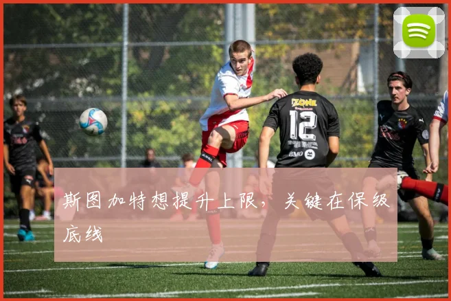 斯图加特想提升上限,关键在保级底线