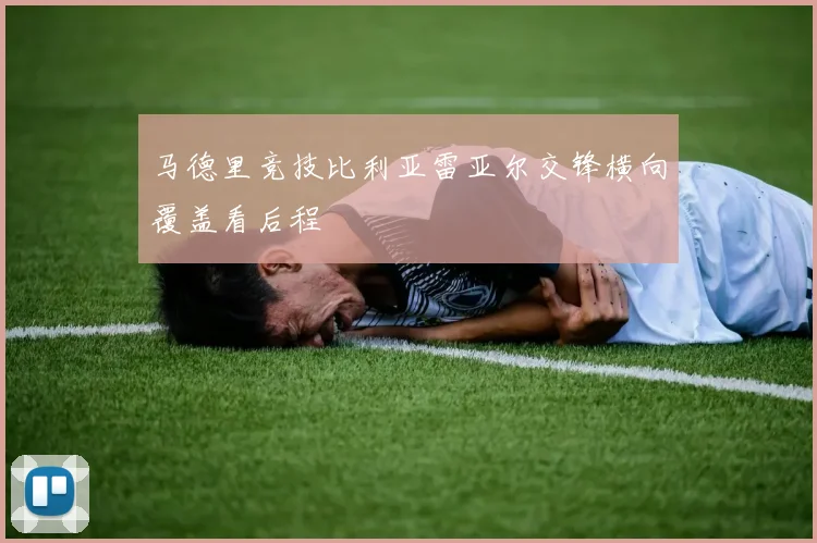 马德里竞技比利亚雷亚尔交锋横向覆盖看后程