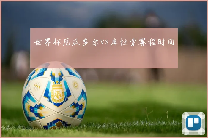 世界杯厄瓜多尔vs库拉索赛程时间