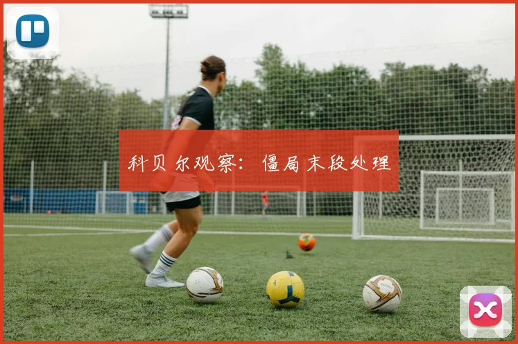 科贝尔观察：僵局末段处理