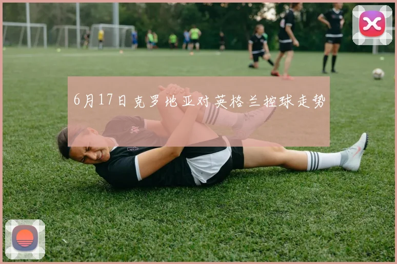 6月17日克罗地亚对英格兰控球走势